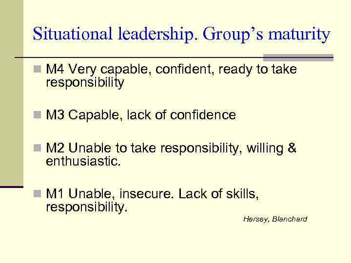 Situational leadership. Group’s maturity n M 4 Very capable, confident, ready to take responsibility