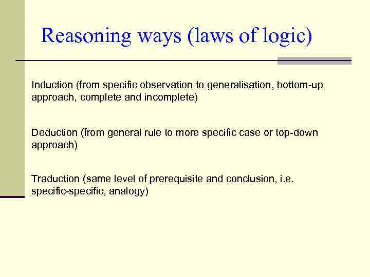 Reasoning ways (laws of logic) Induction (from specific observation to generalisation, bottom-up approach, complete