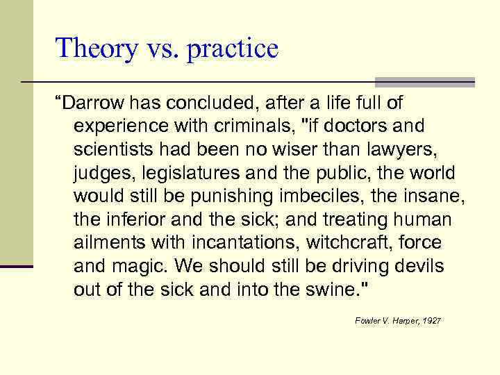 Theory vs. practice “Darrow has concluded, after a life full of experience with criminals,