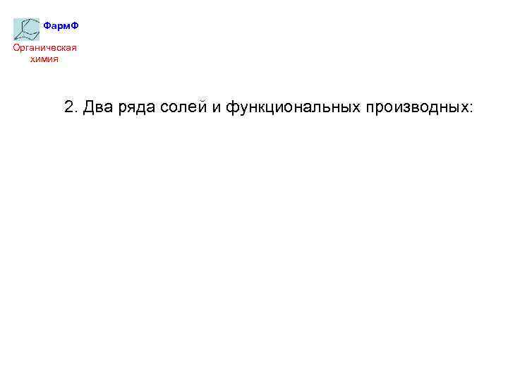 Фарм. Ф Органическая химия 2. Два ряда солей и функциональных производных: 