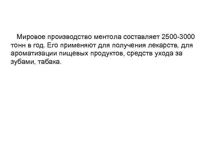 Мировое производство ментола составляет 2500 -3000 тонн в год. Его применяют для получения лекарств,