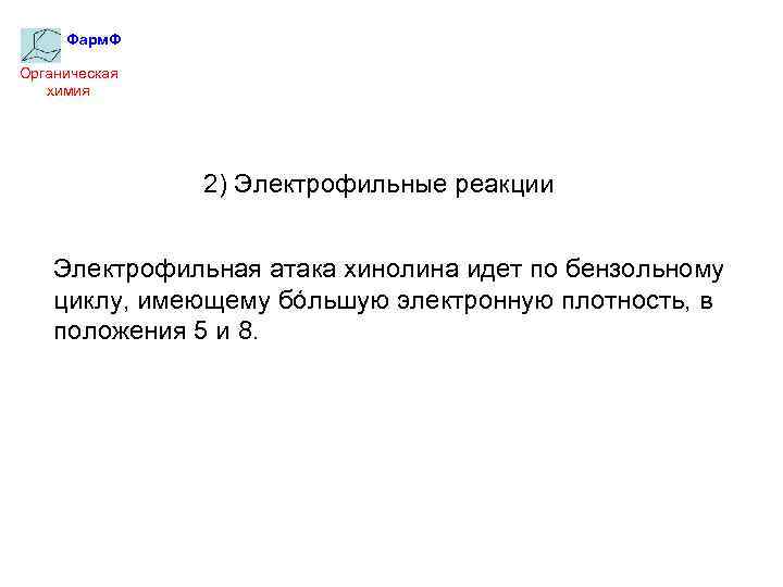 Фарм. Ф Органическая химия 2) Электрофильные реакции Электрофильная атака хинолина идет по бензольному циклу,