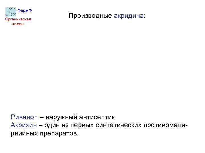 Фарм. Ф Органическая химия Производные акридина: Риванол – наружный антисептик. Акрихин – один из