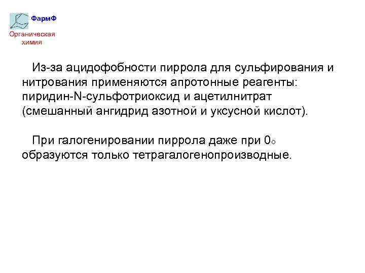 Фарм. Ф Органическая химия Из-за ацидофобности пиррола для сульфирования и нитрования применяются апротонные реагенты: