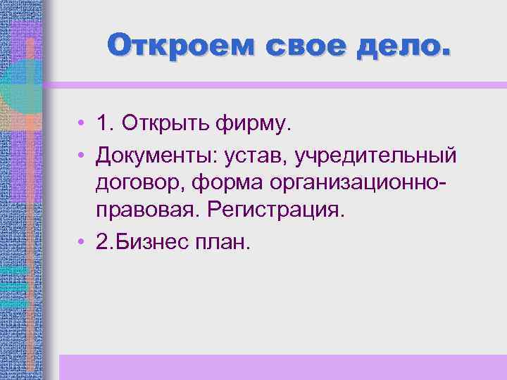 Откроем свое дело. • 1. Открыть фирму. • Документы: устав, учредительный договор, форма организационно