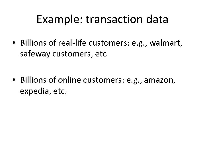 Example: transaction data • Billions of real-life customers: e. g. , walmart, safeway customers,