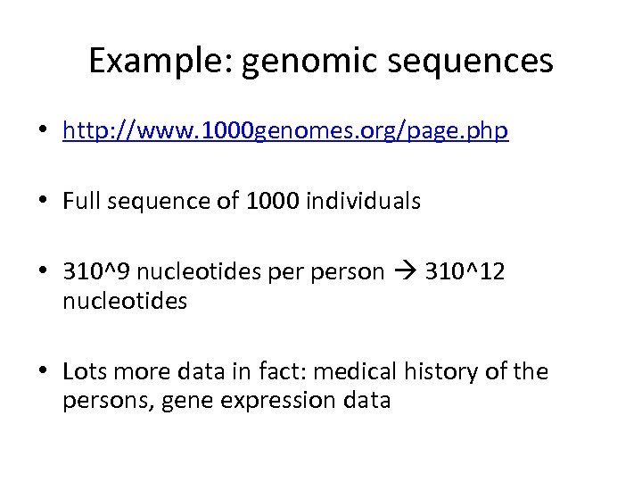 Example: genomic sequences • http: //www. 1000 genomes. org/page. php • Full sequence of