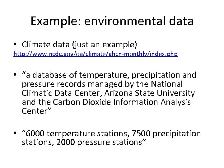Example: environmental data • Climate data (just an example) http: //www. ncdc. gov/oa/climate/ghcn-monthly/index. php