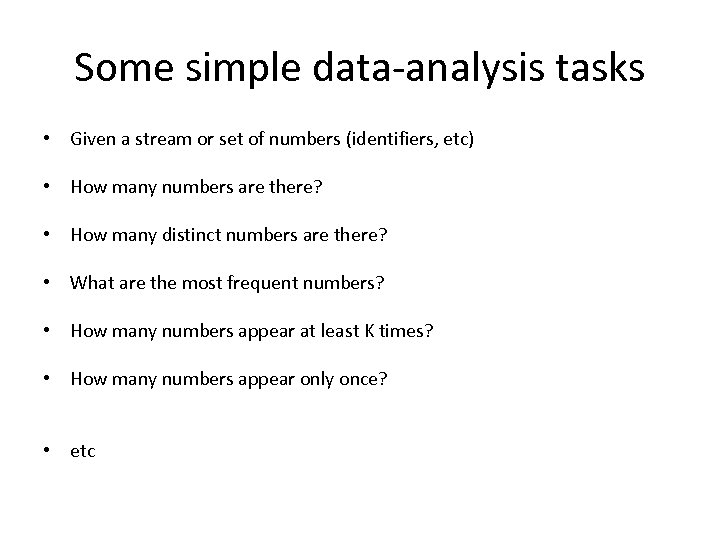 Some simple data-analysis tasks • Given a stream or set of numbers (identifiers, etc)