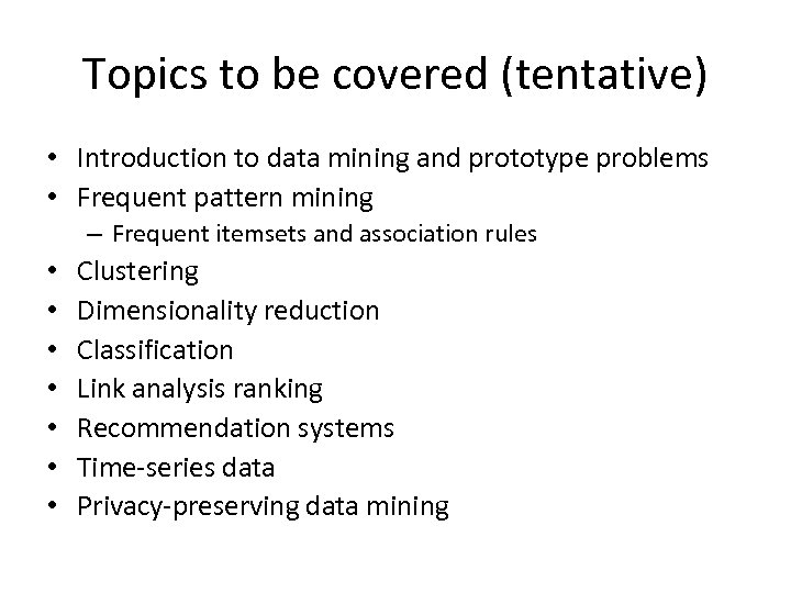 Topics to be covered (tentative) • Introduction to data mining and prototype problems •