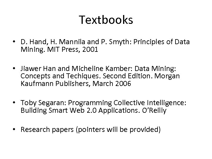 Textbooks • D. Hand, H. Mannila and P. Smyth: Principles of Data Mining. MIT