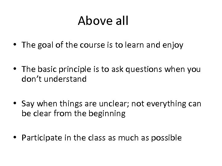 Above all • The goal of the course is to learn and enjoy •