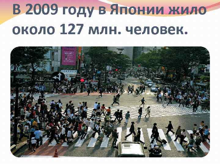 В 2009 году в Японии жило около 127 млн. человек. 