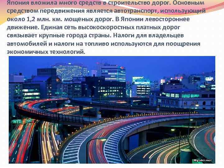 Япония вложила много средств в строительство дорог. Основным средством передвижения является автотранспорт, использующий около