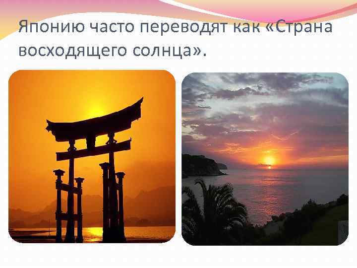 Японию часто переводят как «Страна восходящего солнца» . 