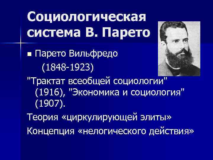 Социологическая система В. Парето Вильфредо (1848 -1923) "Трактат всеобщей социологии" (1916), "Экономика и социология"