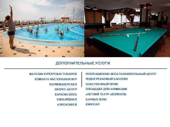ДОПОЛНИТЕЛЬНЫЕ УСЛУГИ МАГАЗИН КУРОРТНЫХ ТОВАРОВ КОМНАТА НАСТОЛЬНЫХ ИГР ПАРИКМАХЕРСКАЯ РЕКРЕАЦИОННО-ВОССТАНОВИТЕЛЬНЫЙ ЦЕНТР ПОДОГРЕВАЕМЫЙ БАССЕЙН СОБСТВЕННЫЙ