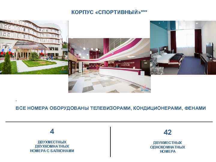 КОРПУС «СПОРТИВНЫЙ» *** . ВСЕ НОМЕРА ОБОРУДОВАНЫ ТЕЛЕВИЗОРАМИ, КОНДИЦИОНЕРАМИ, ФЕНАМИ 4 42 ДВУХМЕСТНЫХ ДВУХКОМНАТНЫХ