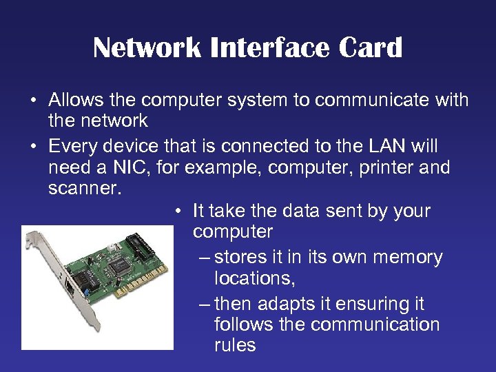 Network Interface Card • Allows the computer system to communicate with the network •