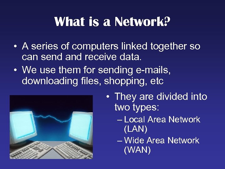 What is a Network? • A series of computers linked together so can send