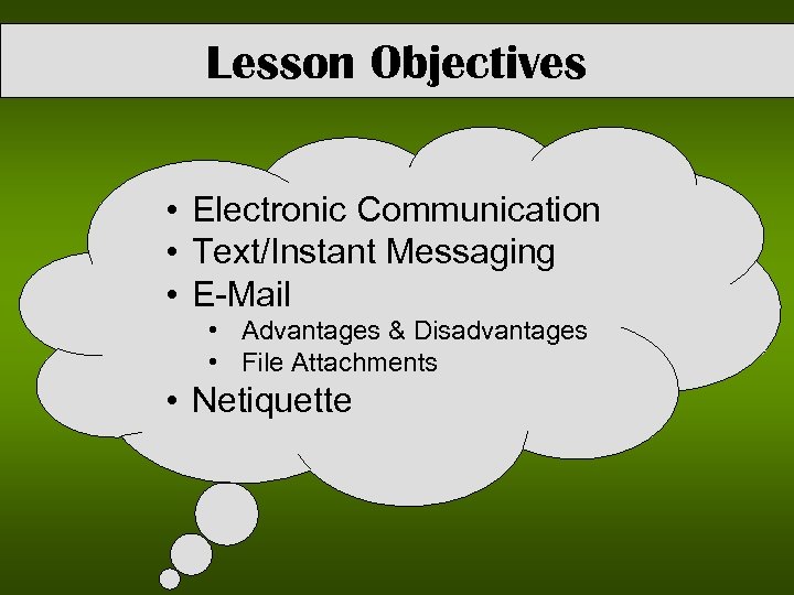 Lesson Objectives • Electronic Communication • Text/Instant Messaging • E-Mail • Advantages & Disadvantages