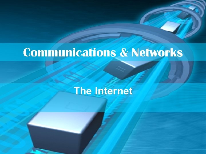 Communications & Networks The Internet 