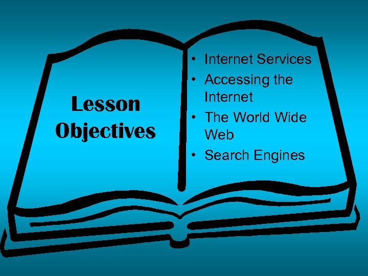 Lesson Objectives • Internet Services • Accessing the Internet • The World Wide Web