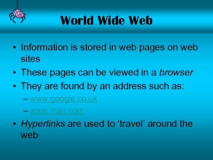 World Wide Web • Information is stored in web pages on web sites •