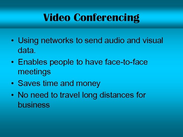 Video Conferencing • Using networks to send audio and visual data. • Enables people