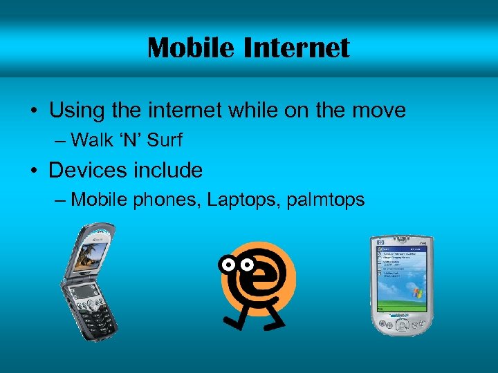 Mobile Internet • Using the internet while on the move – Walk ‘N’ Surf