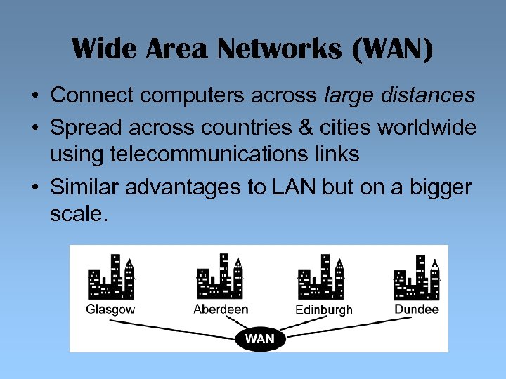 Wide Area Networks (WAN) • Connect computers across large distances • Spread across countries