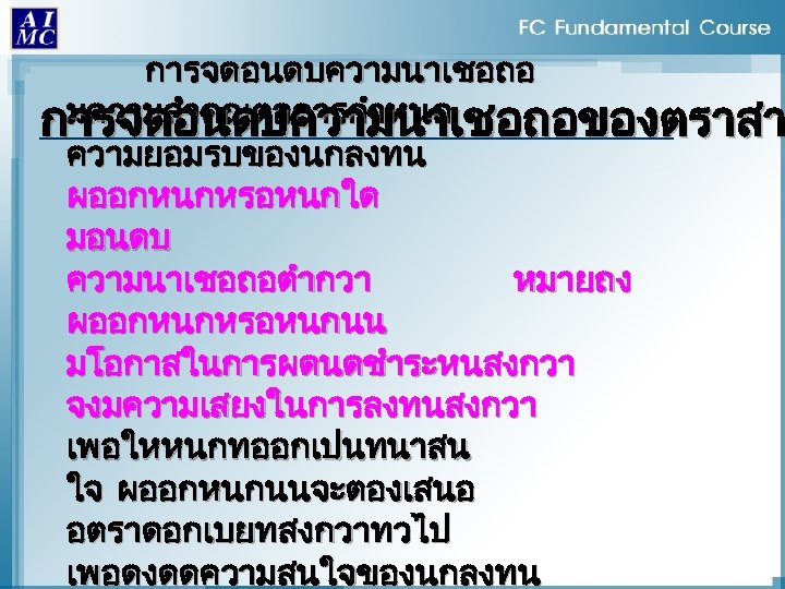การจดอนดบความนาเชอถอ มความสำคญตอการกำหนด การจดอนดบความนาเชอถอของตราสา ความยอมรบของนกลงทน ผออกหนกหรอหนกใด มอนดบ ความนาเชอถอตำกวา หมายถง ผออกหนกหรอหนกนน มโอกาสในการผดนดชำระหนสงกวา จงมความเสยงในการลงทนสงกวา เพอใหหนกทออกเปนทนาสน ใจ ผออกหนกนนจะตองเสนอ