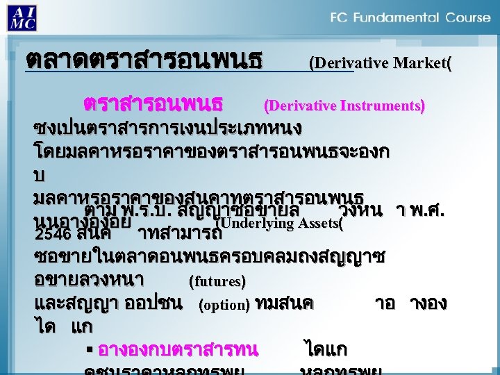 ตลาดตราสารอนพนธ (Derivative Market( (Derivative Instruments) ซงเปนตราสารการเงนประเภทหนง โดยมลคาหรอราคาของตราสารอนพนธจะองก บ มลคาหรอราคาของสนคาทตราสารอนพนธ ตาม พ. ร. บ. สญญาซอขายล