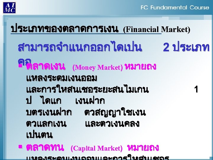ประเภทของตลาดการเงน (Financial Market) สามารถจำแนกออกไดเปน 2 ประเภท คอ § ตลาดเงน (Money Market) หมายถง แหลงระดมเงนออม และการใหสนเชอระยะสนไมเกน