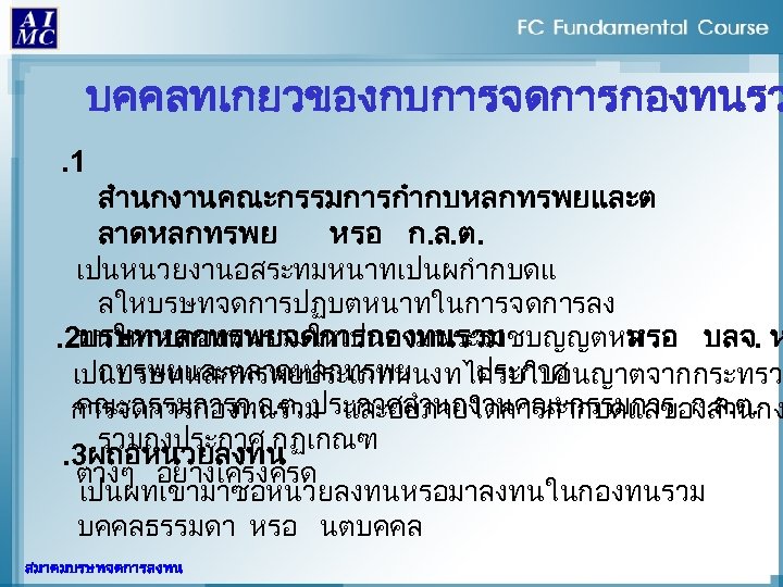 บคคลทเกยวของกบการจดการกองทนรว. 1 สำนกงานคณะกรรมการกำกบหลกทรพยและต ลาดหลกทรพย หรอ ก. ล. ต. เปนหนวยงานอสระทมหนาทเปนผกำกบดแ ลใหบรษทจดการปฏบตหนาทในการจดการลง ทนใหกบกองทนรวมใหเปนตามพระราชบญญตหล. 2บรษทหลกทรพยจดการกองทนรวม หรอ บลจ.