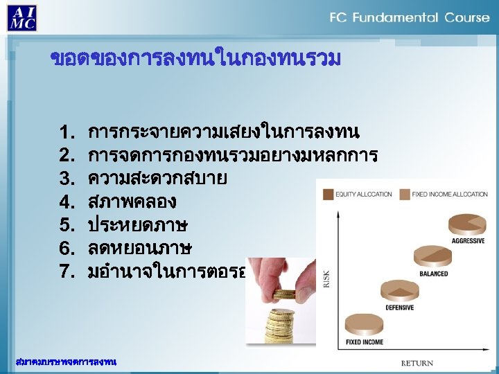 ขอดของการลงทนในกองทนรวม 1. 2. 3. 4. 5. 6. 7. การกระจายความเสยงในการลงทน การจดการกองทนรวมอยางมหลกการ ความสะดวกสบาย สภาพคลอง ประหยดภาษ ลดหยอนภาษ