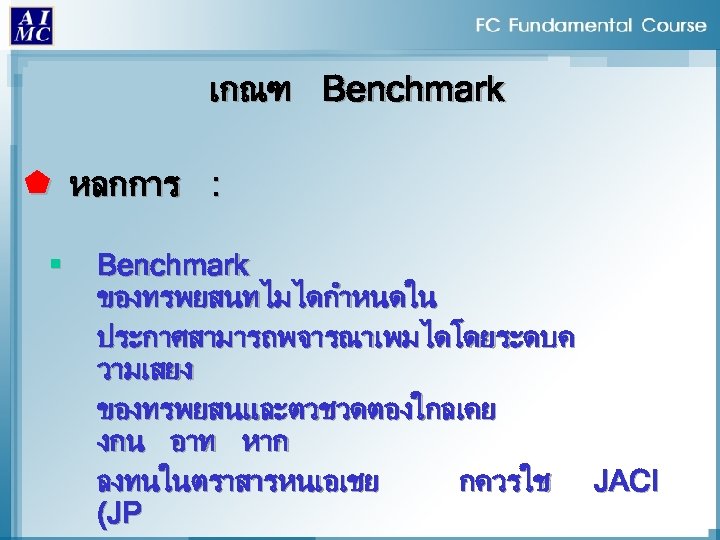 เกณฑ Benchmark À หลกการ : § Benchmark ของทรพยสนทไมไดกำหนดใน ประกาศสามารถพจารณาเพมไดโดยระดบค วามเสยง ของทรพยสนและตวชวดตองใกลเคย งกน อาท หาก