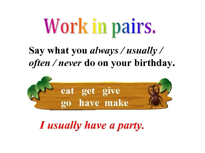 Say what you always / usually / often / never do on your birthday.
