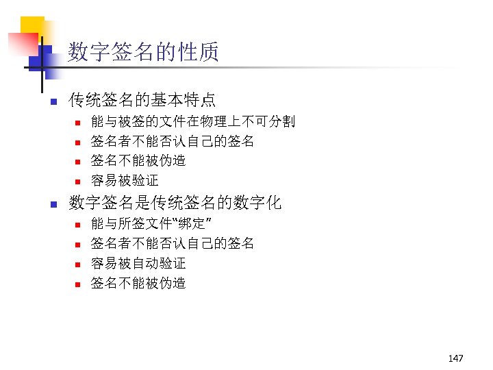 数字签名的性质 n 传统签名的基本特点 n n n 能与被签的文件在物理上不可分割 签名者不能否认自己的签名 签名不能被伪造 容易被验证 数字签名是传统签名的数字化 n n 能与所签文件“绑定”