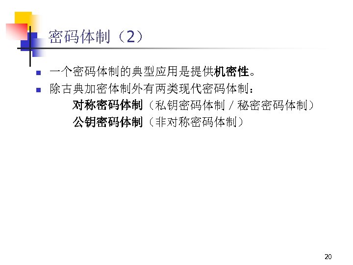 密码体制（2） n n 一个密码体制的典型应用是提供机密性。 除古典加密体制外有两类现代密码体制： 对称密码体制（私钥密码体制／秘密密码体制） 公钥密码体制（非对称密码体制） 20 