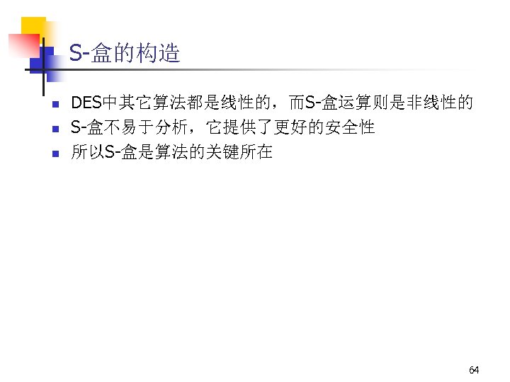 S-盒的构造 n n n DES中其它算法都是线性的，而S-盒运算则是非线性的 S-盒不易于分析，它提供了更好的安全性 所以S-盒是算法的关键所在 64 