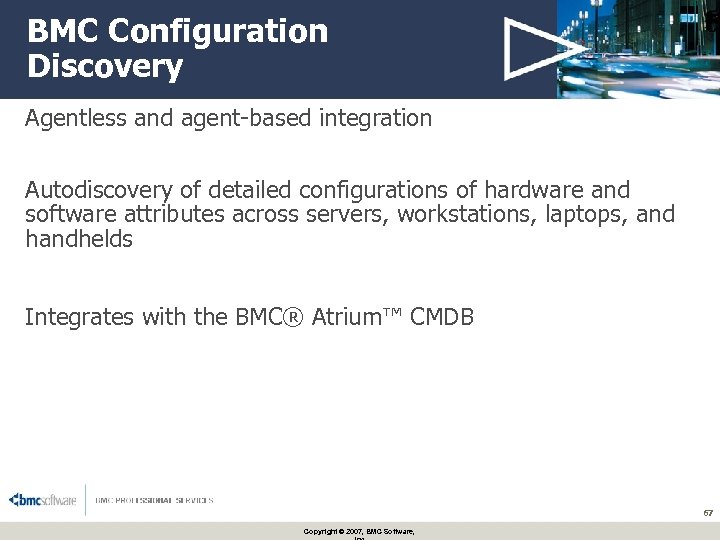BMC Configuration Discovery Agentless and agent-based integration Autodiscovery of detailed configurations of hardware and