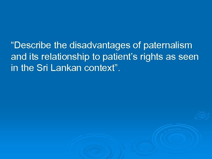 “Describe the disadvantages of paternalism and its relationship to patient’s rights as seen in