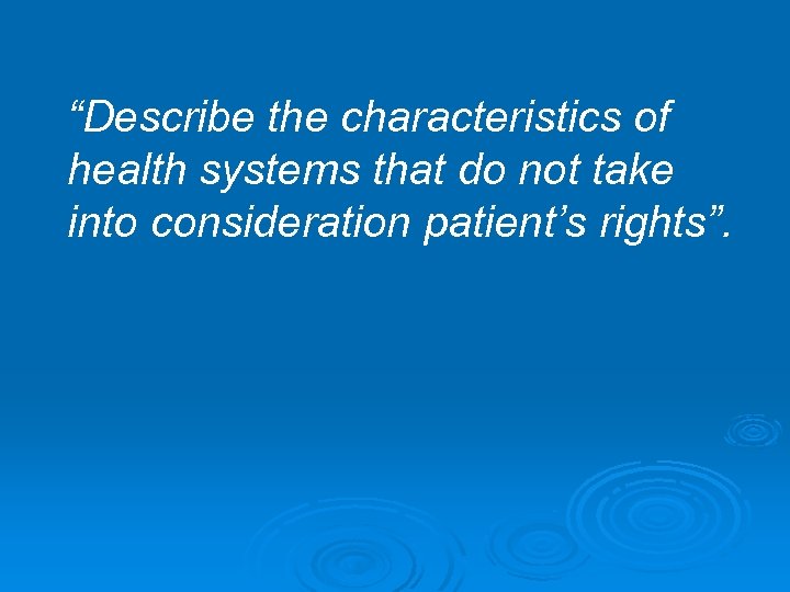 “Describe the characteristics of health systems that do not take into consideration patient’s rights”.