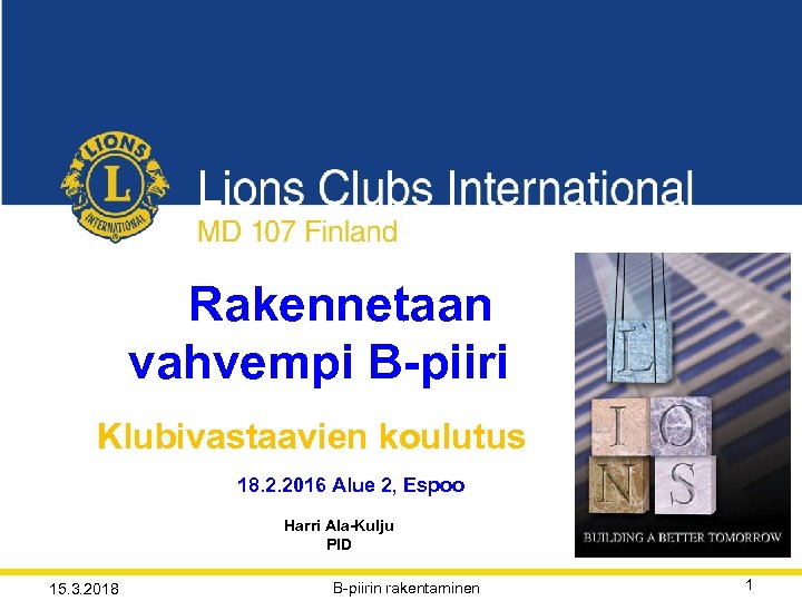Rakennetaan vahvempi B-piiri Klubivastaavien koulutus 18. 2. 2016 Alue 2, Espoo Harri Ala-Kulju PID