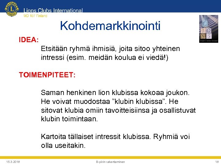 Kohdemarkkinointi IDEA: Etsitään ryhmä ihmisiä, joita sitoo yhteinen intressi (esim. meidän koulua ei viedä!)