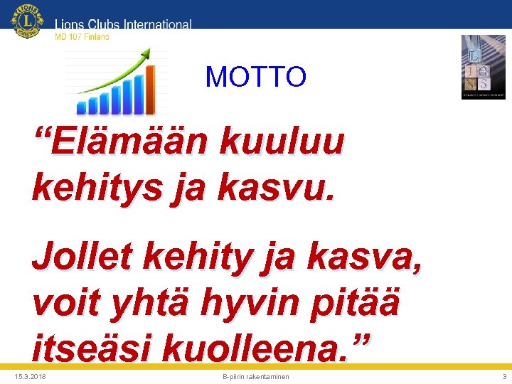 MOTTO “Elämään kuuluu kehitys ja kasvu. Jollet kehity ja kasva, voit yhtä hyvin pitää