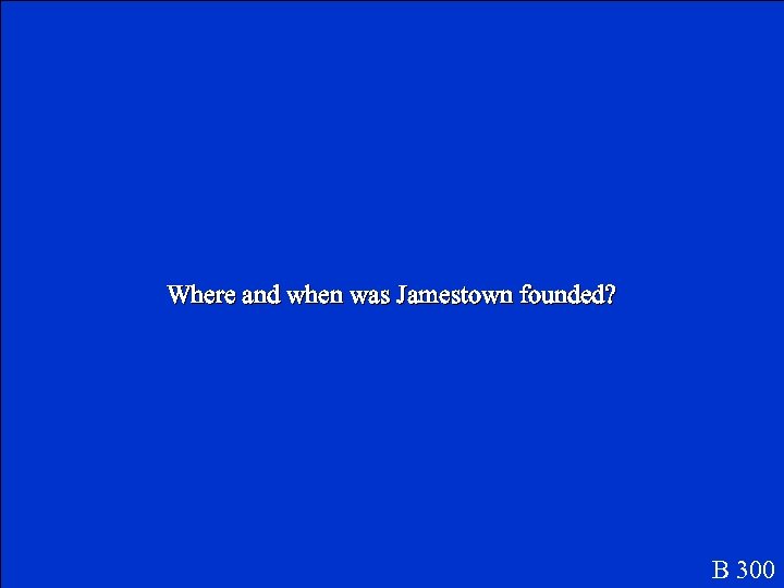 Where and when was Jamestown founded? B 300 