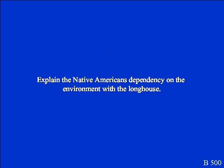 _ Explain the Native Americans dependency on the environment with the longhouse. B 500