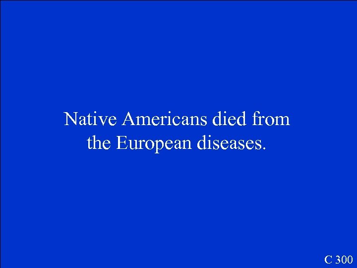 Native Americans died from the European diseases. C 300 